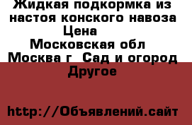 Жидкая подкормка из настоя конского навоза. › Цена ­ 200 - Московская обл., Москва г. Сад и огород » Другое   